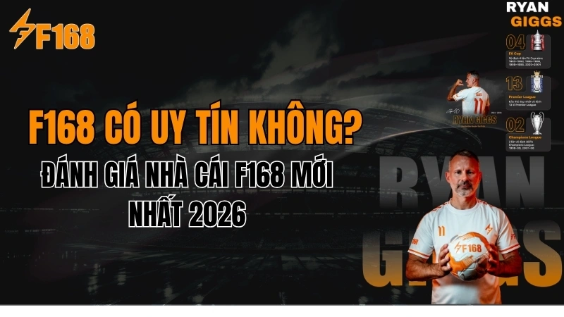 F168 Có Uy Tín Không? Đánh Giá Nhà Cái F168 Mới Nhất 2026